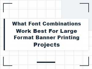 Best Font Pairings for Large Format Banner Printing Projects