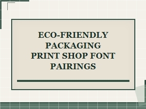 Eco-Friendly Packaging Font Pairings for Your Print Shop
