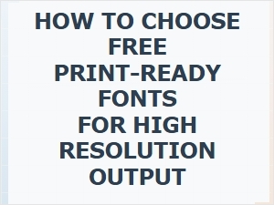 How to Choose Free Print-Ready Fonts for High Resolution Output