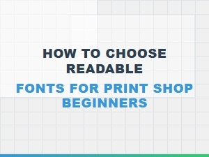 How to Choose Readable Fonts for Print Shop Beginners